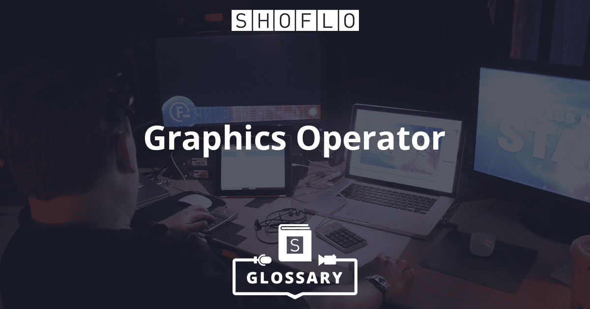 What is a Graphics Operator? Shoflo.TV Glossary